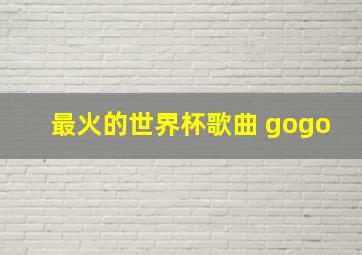 最火的世界杯歌曲 gogo